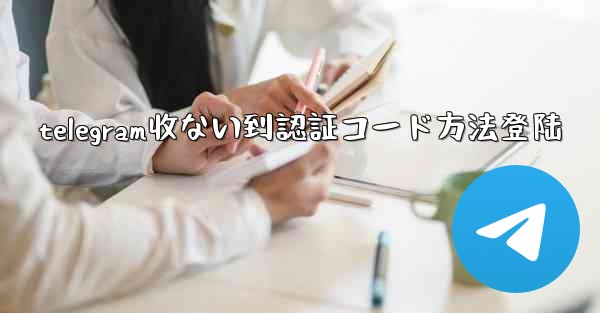 telegram收ない到認証コード方法登陆