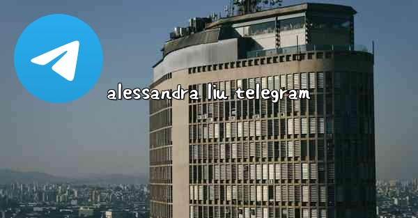 alessandra liu telegram