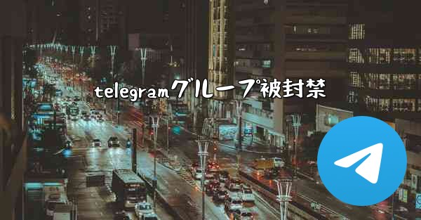 telegramグループ被封禁