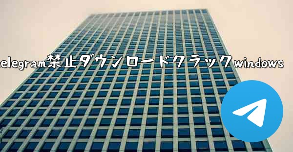 telegram禁止ダウンロードクラックwindows