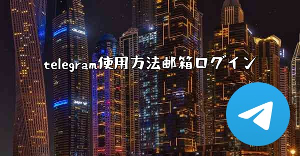 telegram使用方法邮箱ログイン