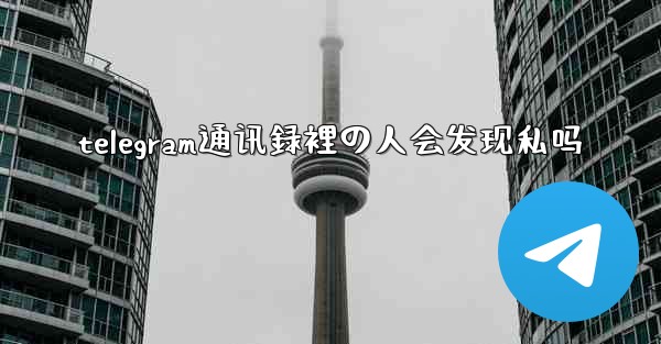 telegram通讯録裡の人会发现私吗