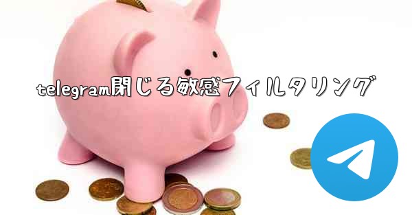 telegram閉じる敏感フィルタリング