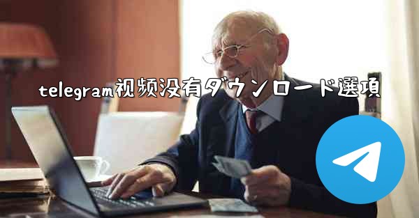 telegram视频没有ダウンロード選項