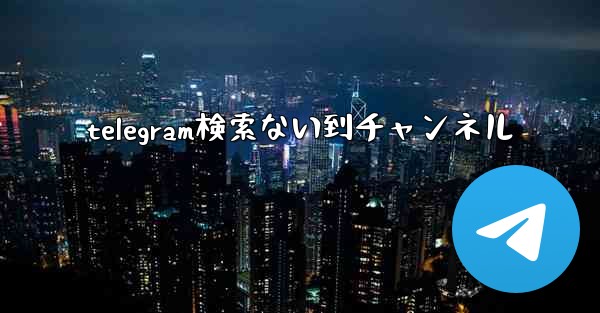 telegram検索ない到チャンネル