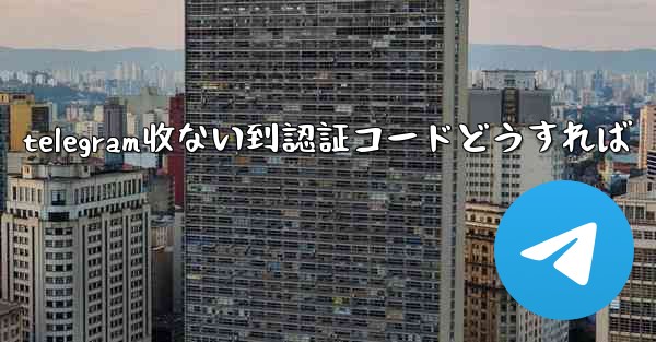 telegram收ない到認証コードどうすれば