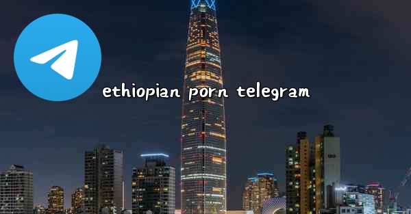 ethiopian porn telegram