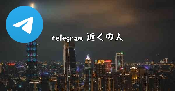 telegram 近くの人