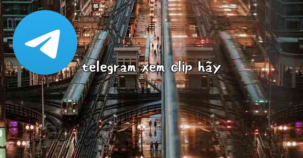 telegram xem clip hãy