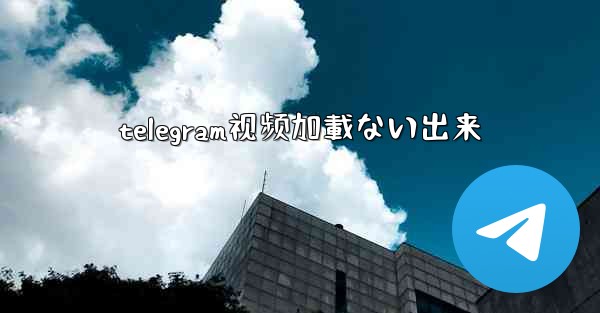 telegram视频加載ない出来