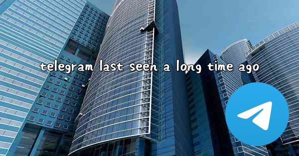 telegram last seen a long time ago