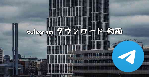 telegram ダウンロード 動画
