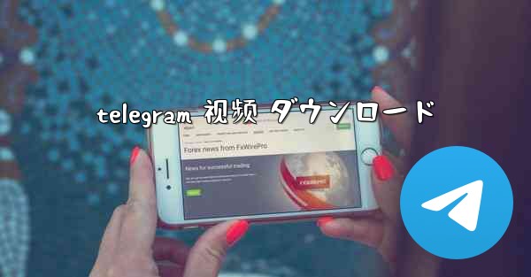 telegram 视频 ダウンロード