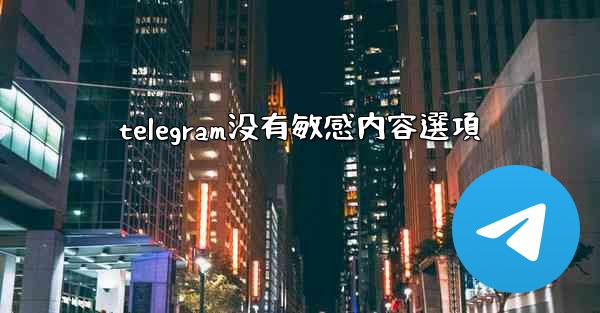 telegram没有敏感内容選項