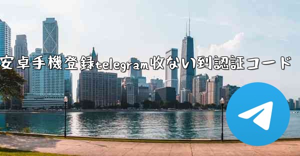 安卓手機登録telegram收ない到認証コード