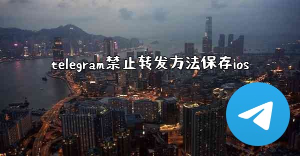 telegram禁止转发方法保存ios