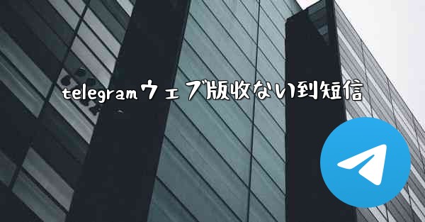 telegramウェブ版收ない到短信