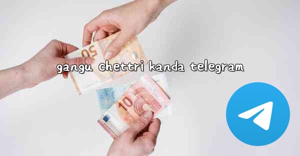 gangu chettri kanda telegram