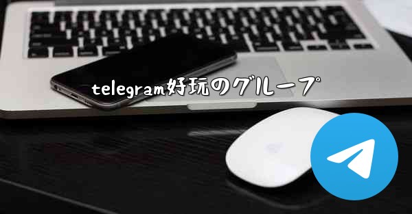telegram好玩のグループ