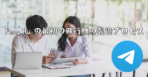Feng Ru の最初の飛行機の製造プロセス