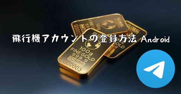 飛行機アカウントの登録方法 Android