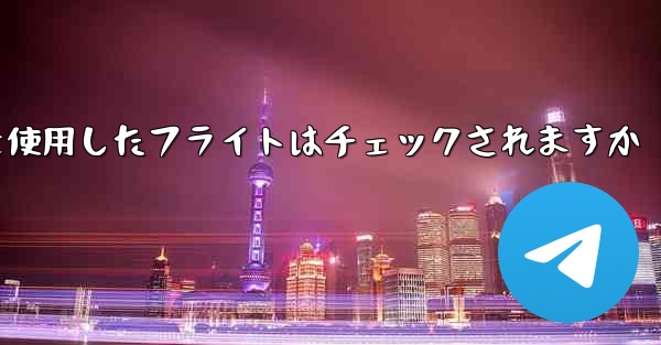中国の携帯電話番号を使用したフライトはチェックされますか