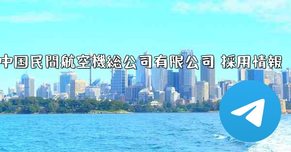 中国民間航空機総公司有限公司 採用情報