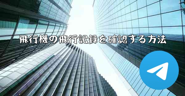 飛行機の飛行記録を確認する方法
