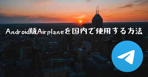 Android版Airplaneを国内で使用する方法