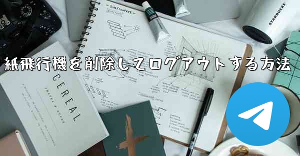 紙飛行機を削除してログアウトする方法