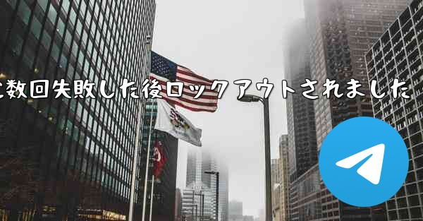 Telegram 確認コードの受信に数回失敗した後ロックアウトされました