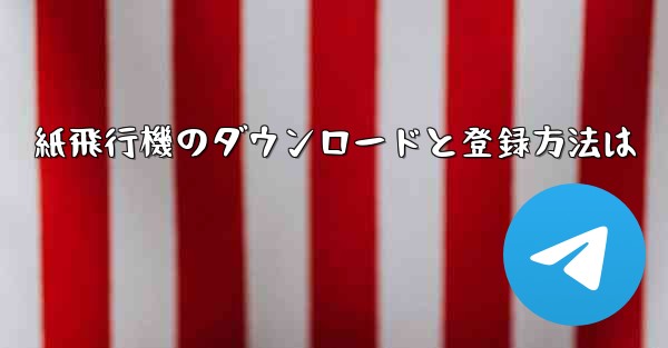 紙飛行機のダウンロードと登録方法は