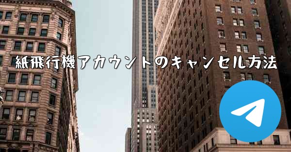 紙飛行機アカウントのキャンセル方法