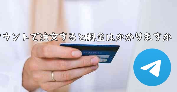 Paper Plane のテレゲラム アカウントで注文すると料金はかかりますか