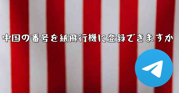 中国の番号を紙飛行機に登録できますか