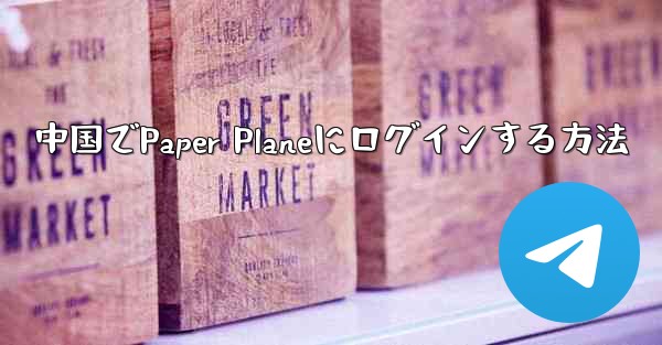 中国でPaper Planeにログインする方法