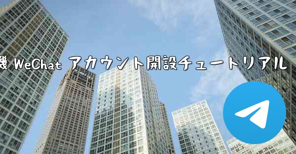 紙飛行機 WeChat アカウント開設チュートリアル