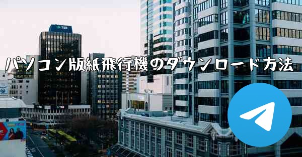 パソコン版紙飛行機のダウンロード方法