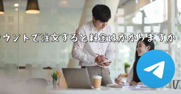 Paper Plane のテレゲラム アカウントで注文すると料金はかかりますか