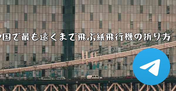 中国で最も遠くまで飛ぶ紙飛行機の折り方