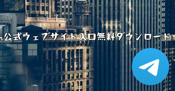 Telegraph公式ウェブサイト入口無料ダウンロード