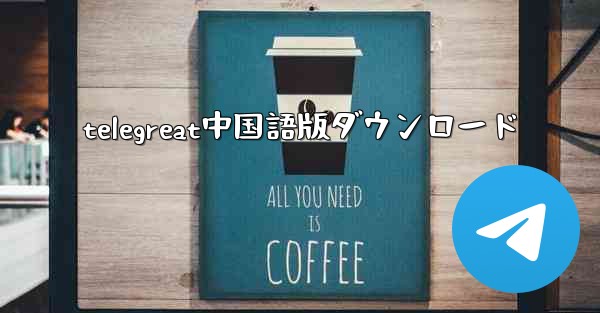 telegreat中国語版ダウンロード