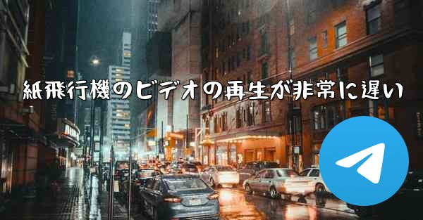 紙飛行機のビデオの再生が非常に遅い