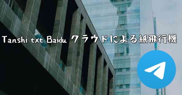 Tanshi txt Baidu クラウドによる紙飛行機