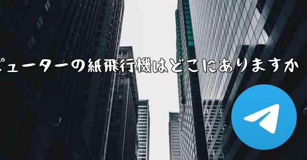 コンピューターの紙飛行機はどこにありますか