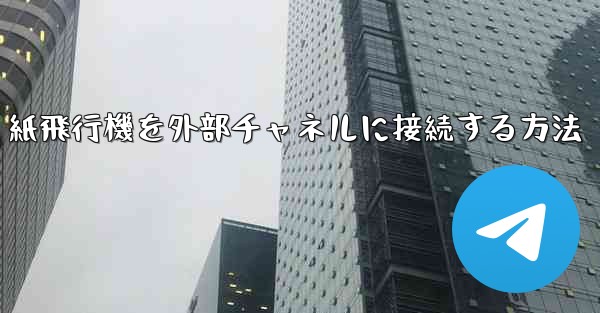 紙飛行機を外部チャネルに接続する方法