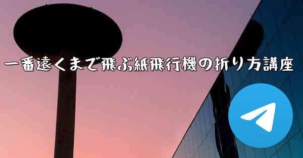 一番遠くまで飛ぶ紙飛行機の折り方講座