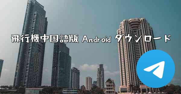 飛行機中国語版 Android ダウンロード