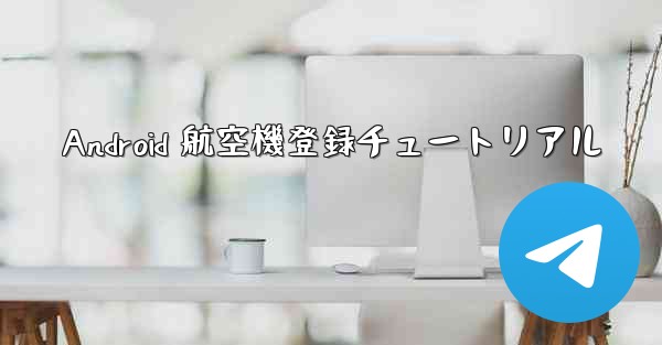 Android 航空機登録チュートリアル