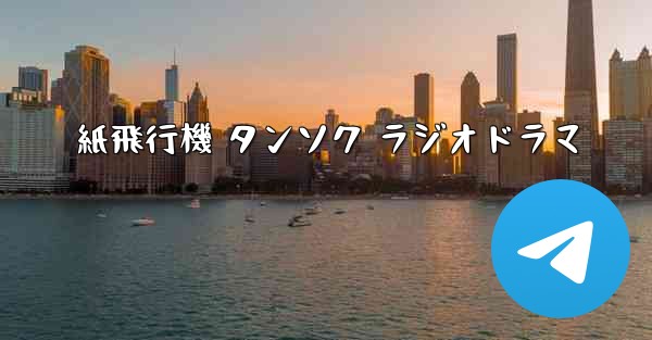 紙飛行機 タンソク ラジオドラマ